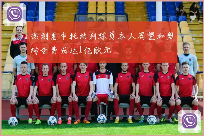 热刺看中托纳利球员本人渴望加盟转会费或达1亿欧元